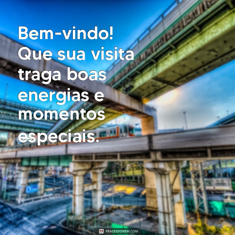 bem vindo mensagem Bem-vindo! Que sua visita traga boas energias e momentos especiais.