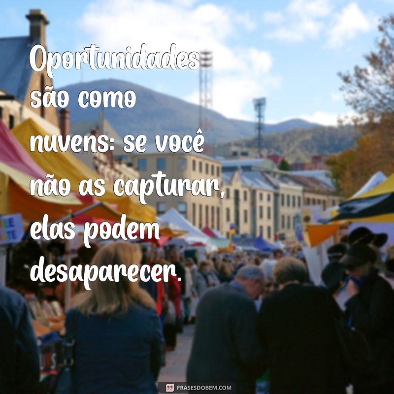 Descubra Frases Inspiradoras para Aproveitar Oportunidades na Vida 