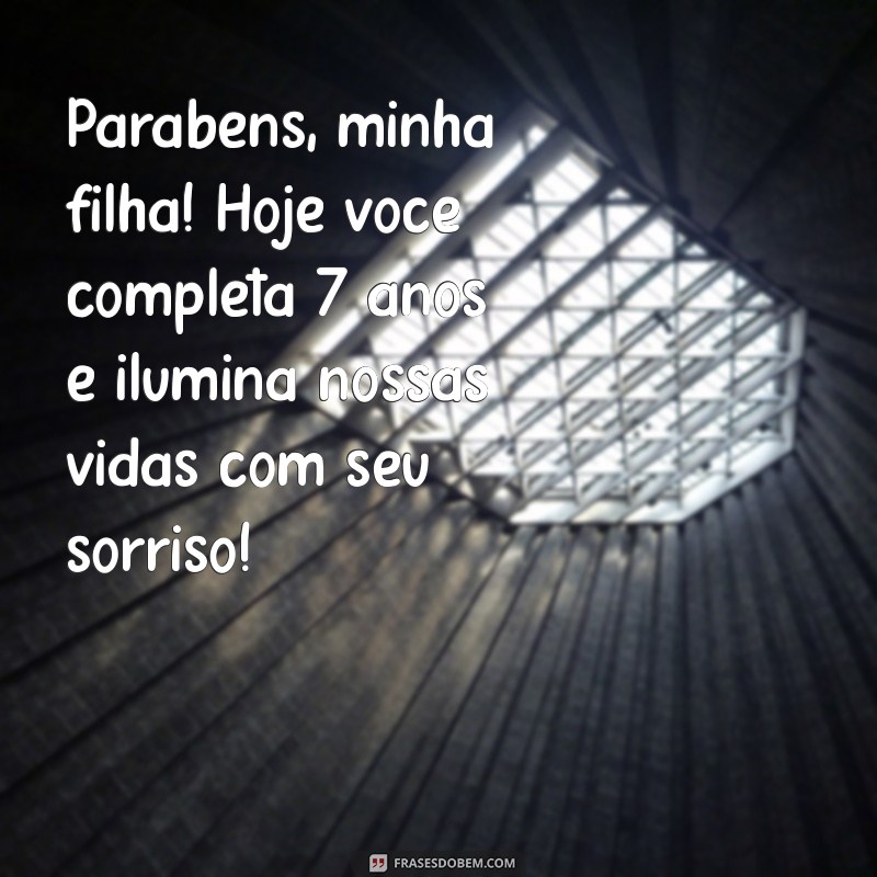 parabéns filha 7 anos Parabéns, minha filha! Hoje você completa 7 anos e ilumina nossas vidas com seu sorriso!