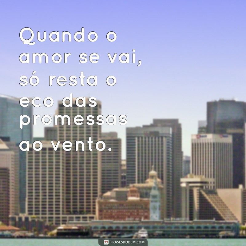 Frases Reflexivas para Quando o Amor Acaba: Encontre Consolo e Inspiração 