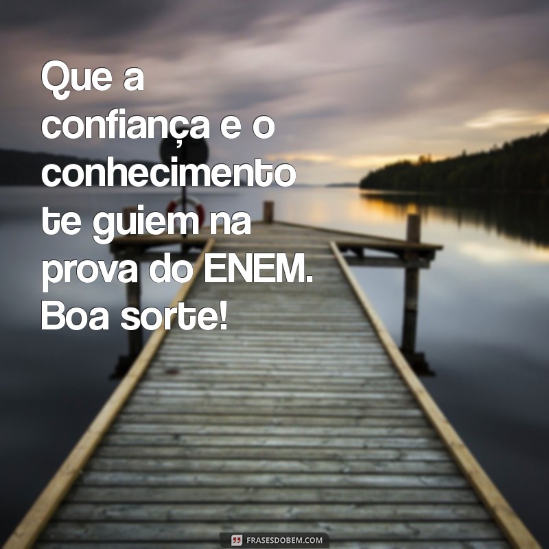 mensagem de boa prova enem Que a confiança e o conhecimento te guiem na prova do ENEM. Boa sorte!