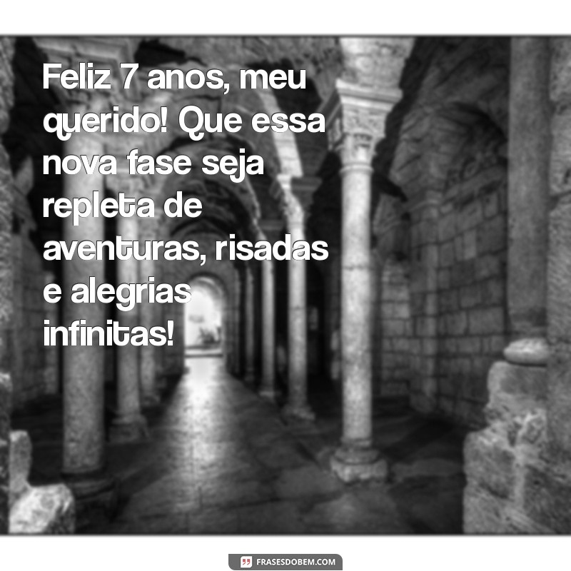 mensagem aniversario filho 7 anos Feliz 7 anos, meu querido! Que essa nova fase seja repleta de aventuras, risadas e alegrias infinitas!