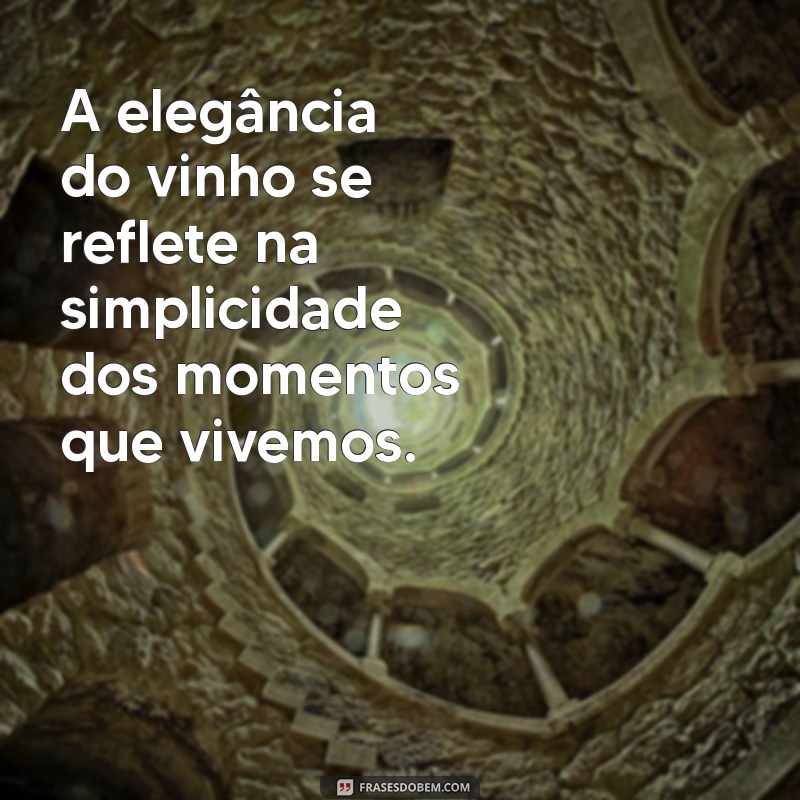 Frases Inspiradoras para Apreciar com uma Taça de Vinho 