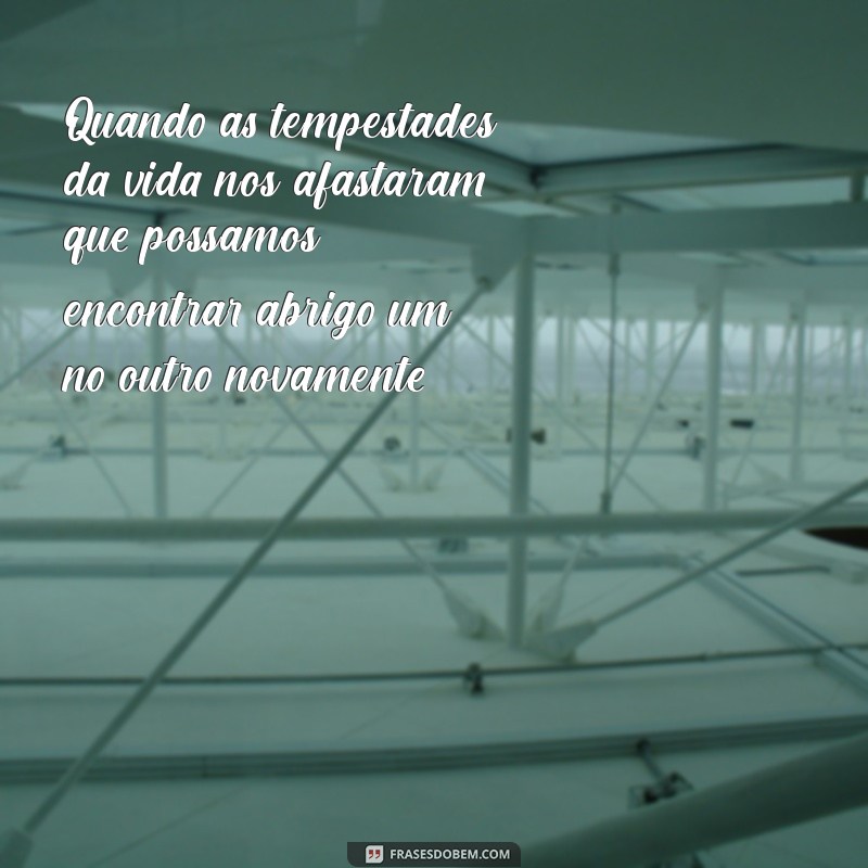 texto de reconciliação de casamento Quando as tempestades da vida nos afastaram, que possamos encontrar abrigo um no outro novamente.