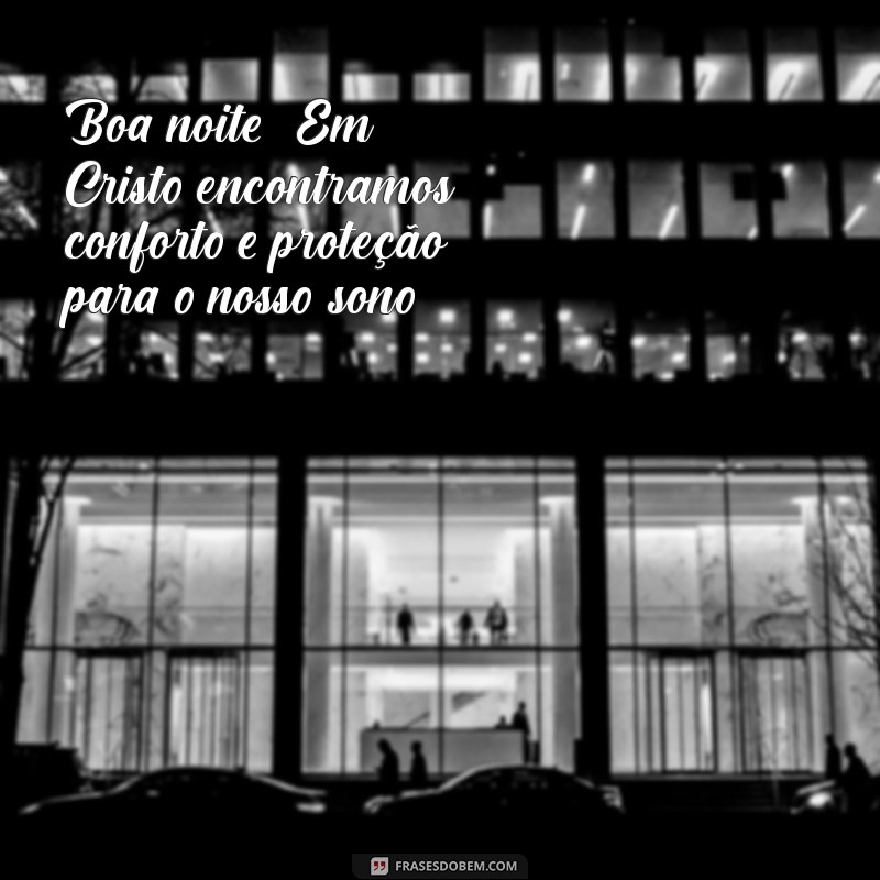 Boa Noite com Cristo: Frases Inspiradoras para um Descanso Abençoado 