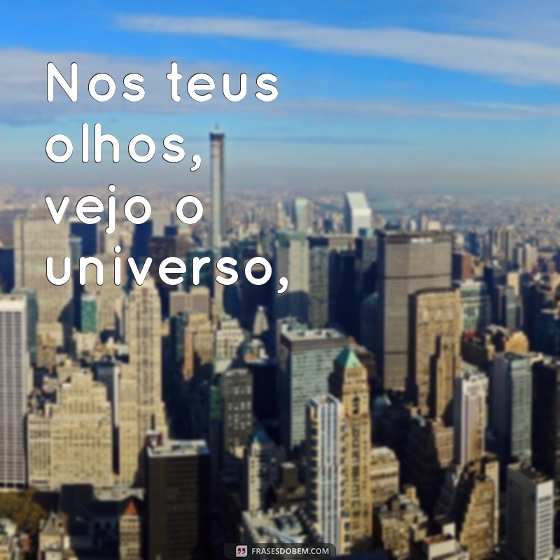 poemas romântico Nos teus olhos, vejo o universo,