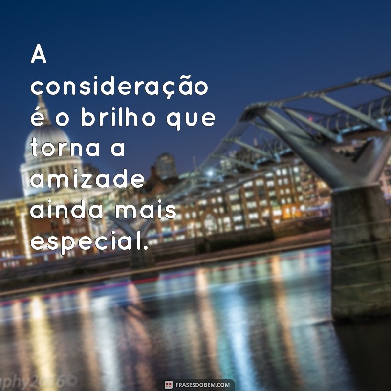 Frases Inspiradoras sobre Amizade e Consideração: Fortaleça Seus Laços 