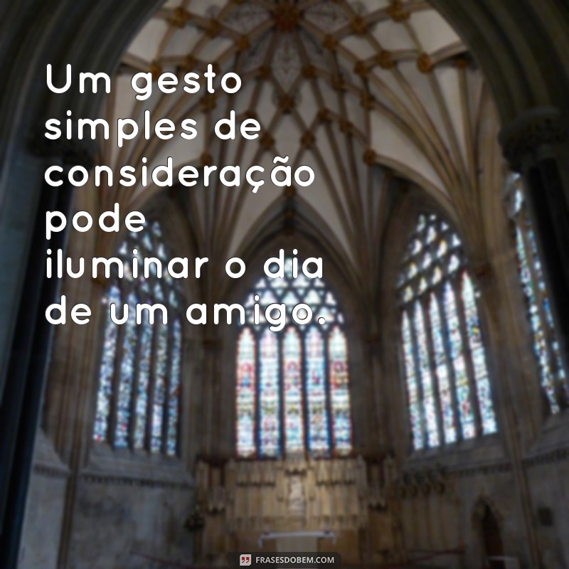 Frases Inspiradoras sobre Amizade e Consideração: Fortaleça Seus Laços 