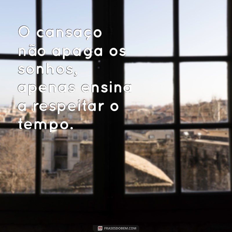 Frases Inspiradoras para Aliviar o Cansaço e Revigorar sua Energia 