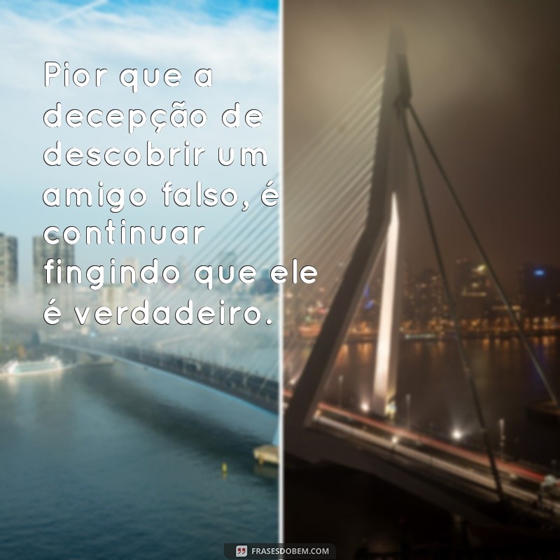 Descubra as melhores frases de indiretas para afastar amigos falsos da sua vida 