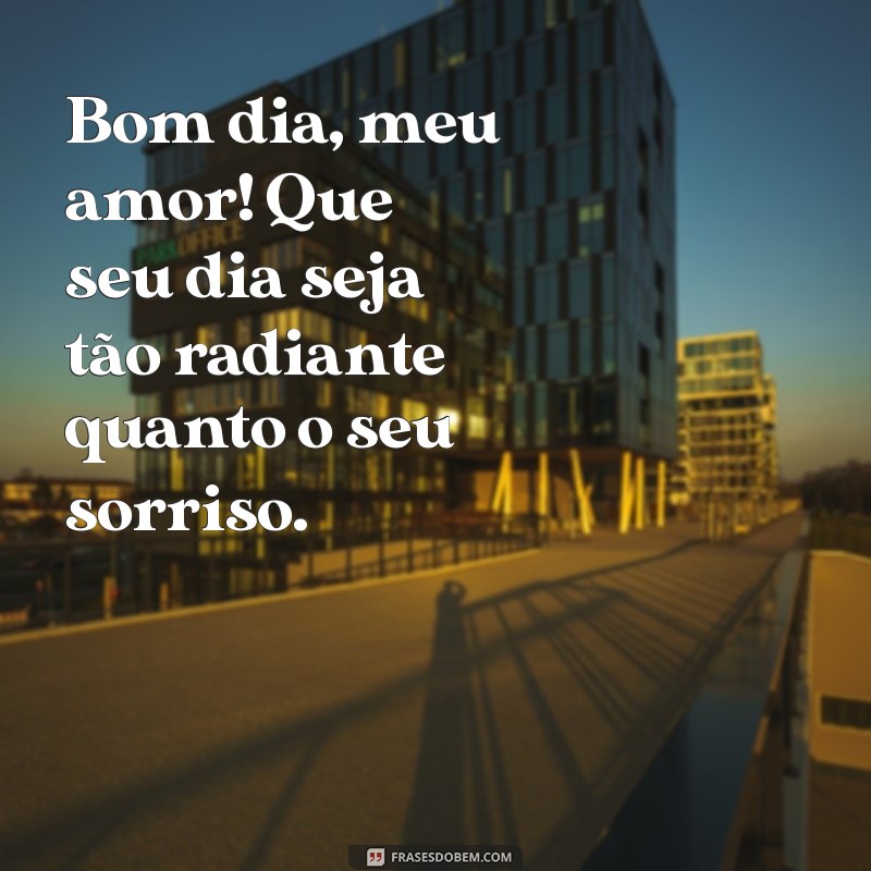 especial alguém especial mensagem bom dia Bom dia, meu amor! Que seu dia seja tão radiante quanto o seu sorriso.