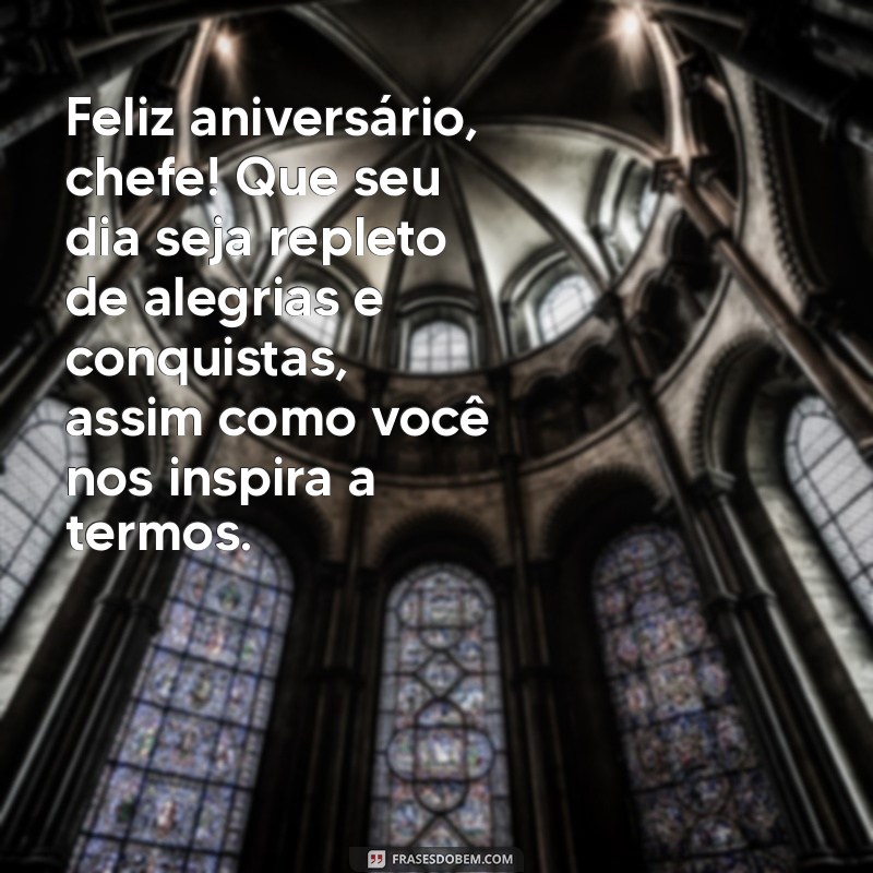 mensagem para o chefe de aniversário Feliz aniversário, chefe! Que seu dia seja repleto de alegrias e conquistas, assim como você nos inspira a termos.