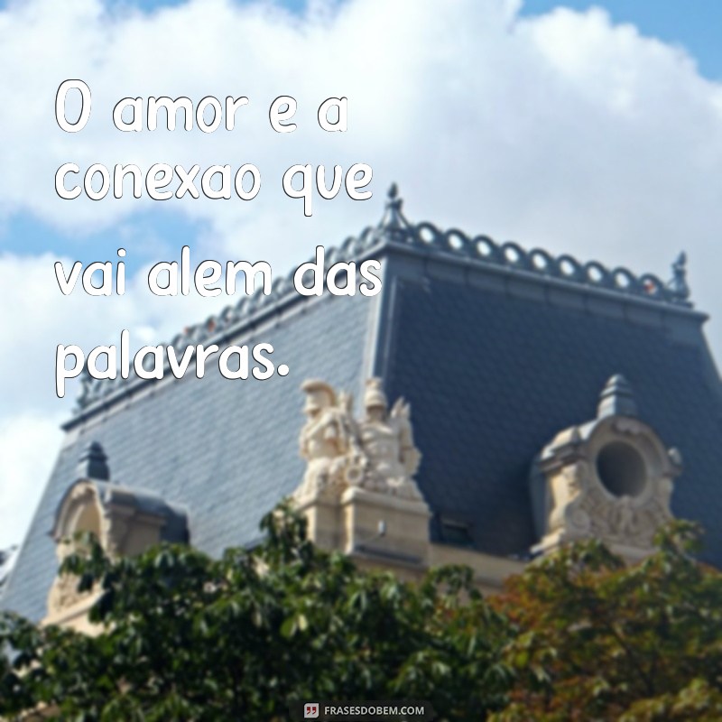 Frases Inspiradoras: O Amor É Tudo o Que Você Precisa 