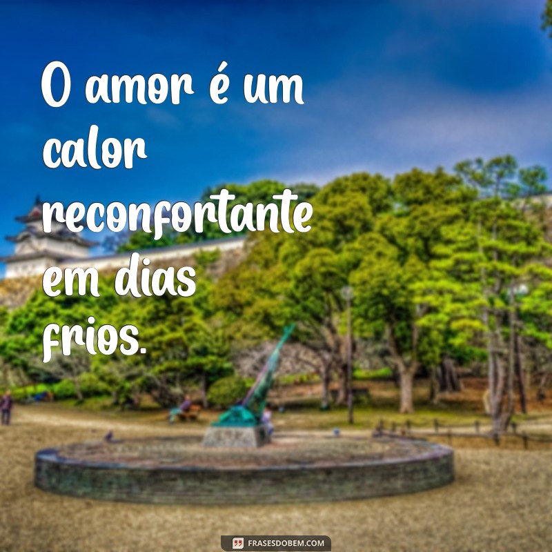 Frases Inspiradoras: O Amor É Tudo o Que Você Precisa 