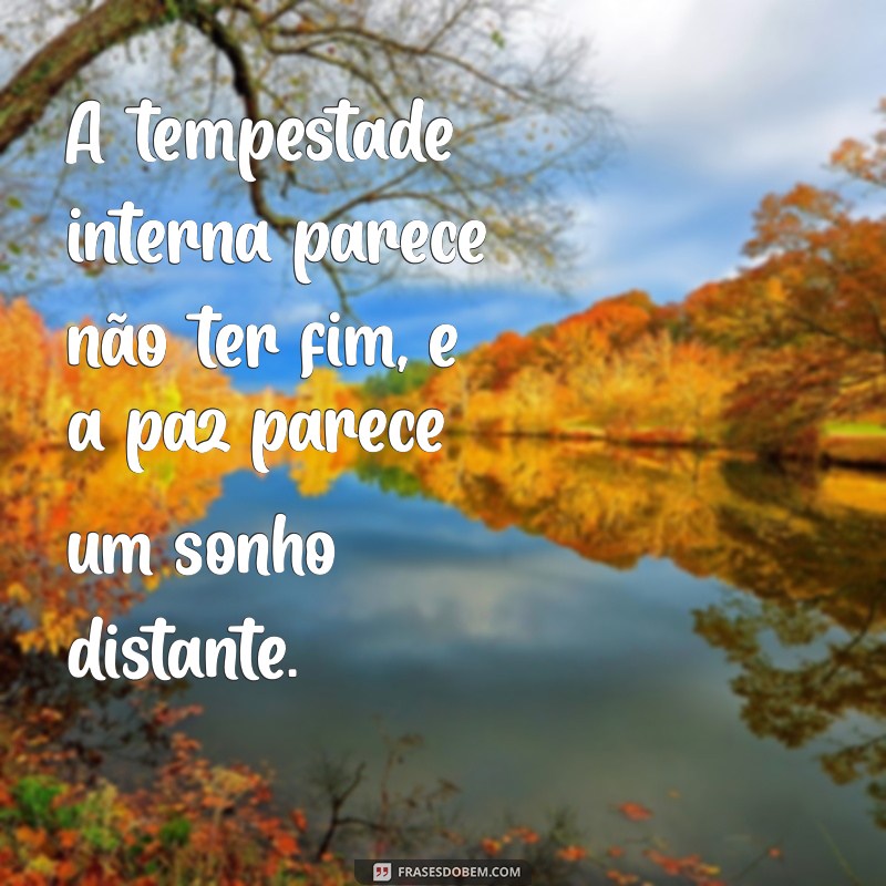 mensagem de aflição A tempestade interna parece não ter fim, e a paz parece um sonho distante.