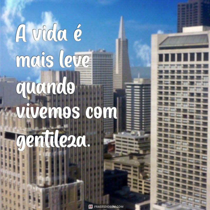 50 Frases Inspiradoras sobre Gentileza para Espalhar Bondade 