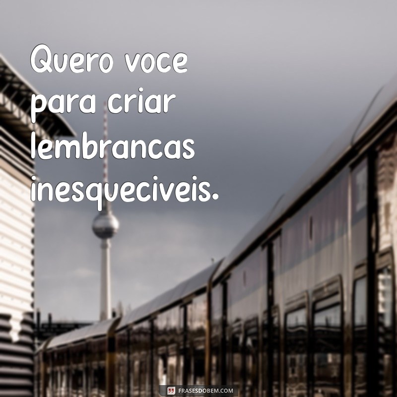 Frases Inspiradoras para Declarar Quero Você de Forma Especial 