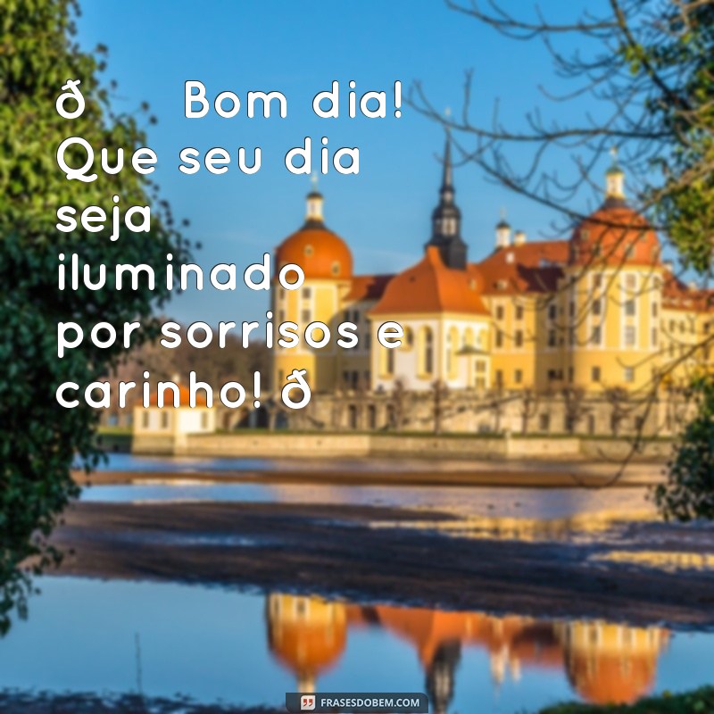 mensagem de bom dia para whatsapp com carinho 🌞 Bom dia! Que seu dia seja iluminado por sorrisos e carinho! 💖