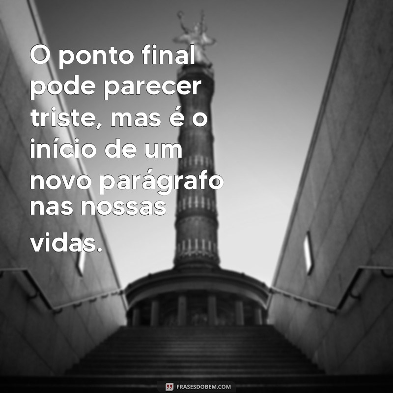 Frases Impactantes para Superar o Fim de um Relacionamento 