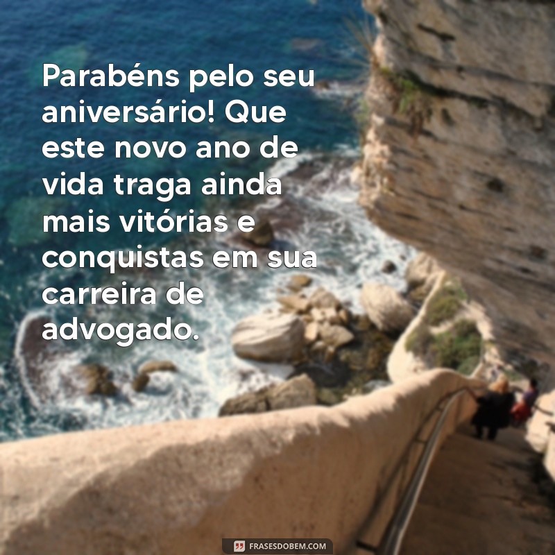 mensagem de aniversário para advogado Parabéns pelo seu aniversário! Que este novo ano de vida traga ainda mais vitórias e conquistas em sua carreira de advogado.