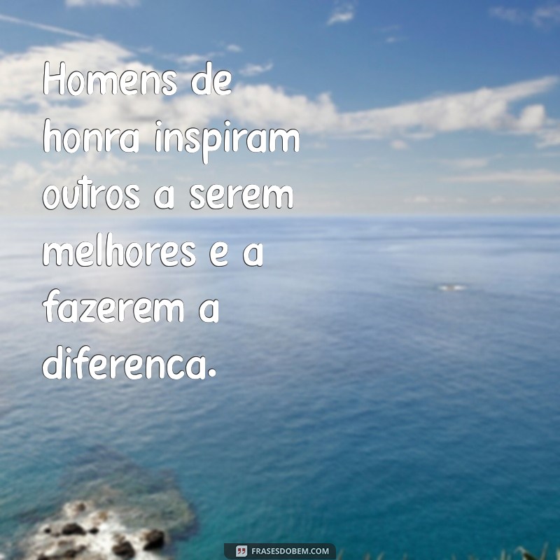 Frases Inspiradoras de Homens de Honra: Sabedoria e Integridade em Palavras 