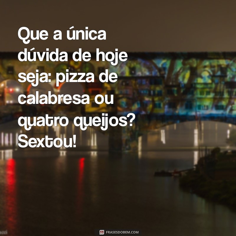 Sextou! As Melhores Frases para Celebrar com Pizza 