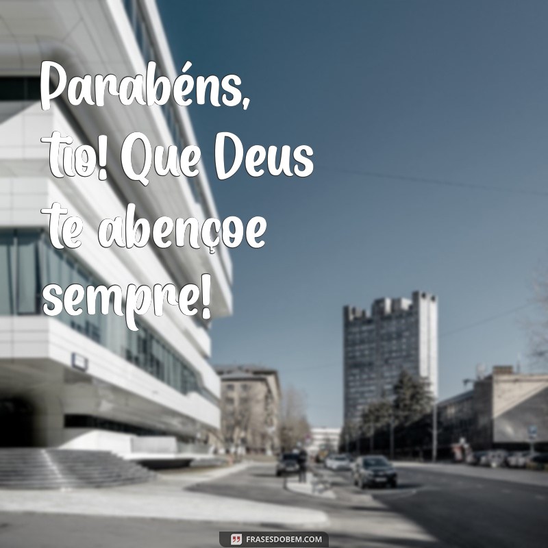 parabens tio que deus te abençoe Parabéns, tio! Que Deus te abençoe sempre!