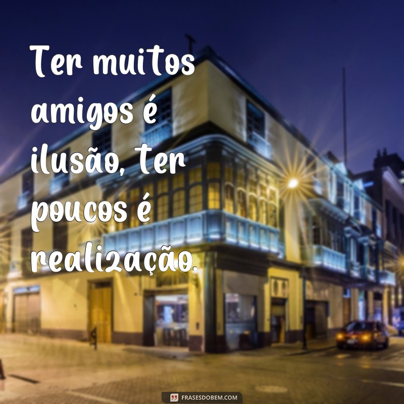 Descubra as melhores frases sobre amizade verdadeira e poucos amigos 