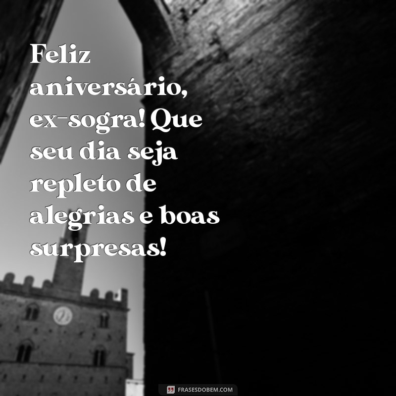 feliz aniversário ex sogra Feliz aniversário, ex-sogra! Que seu dia seja repleto de alegrias e boas surpresas!