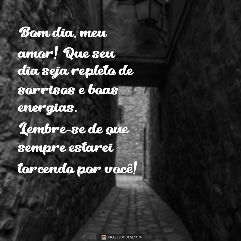 textos de bom dia para namorada Bom dia, meu amor! Que seu dia seja repleto de sorrisos e boas energias. Lembre-se de que sempre estarei torcendo por você!