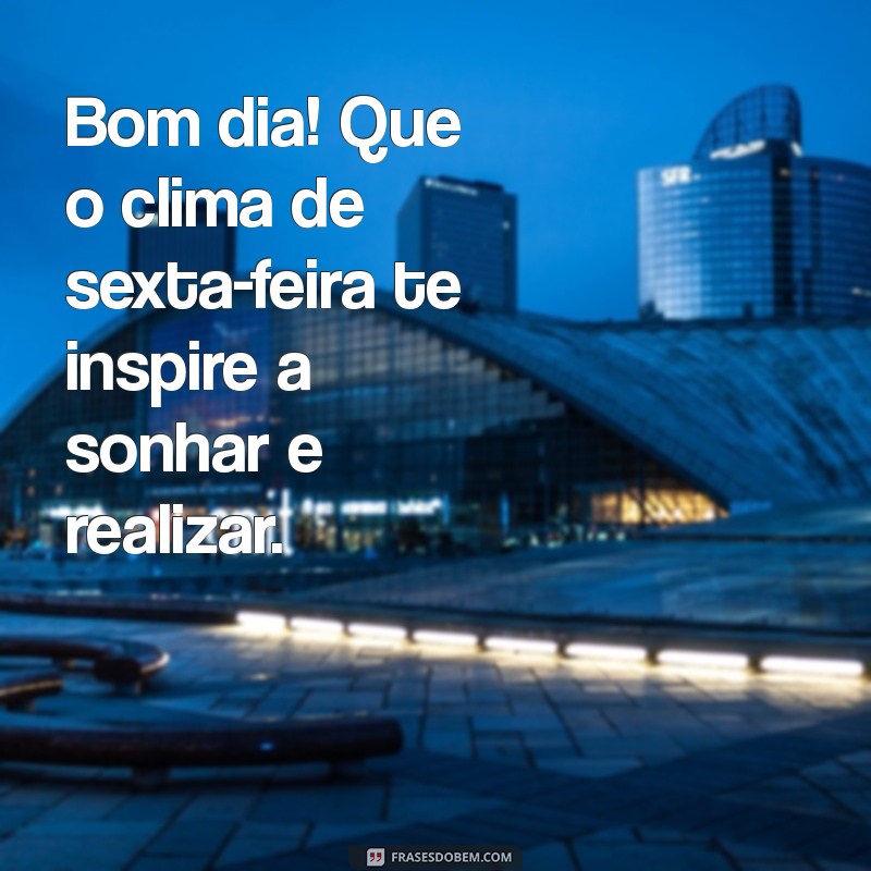 Mensagens Inspiradoras para um Bom Dia e uma Feliz Sexta-Feira 