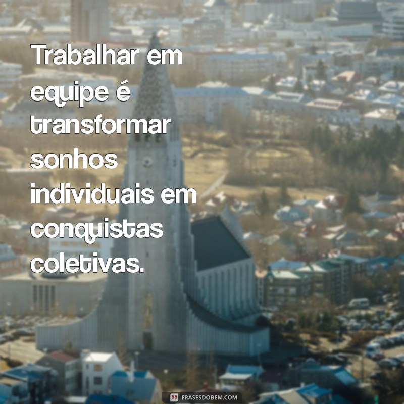 Frases Inspiradoras para Fortalecer a União da Sua Equipe 