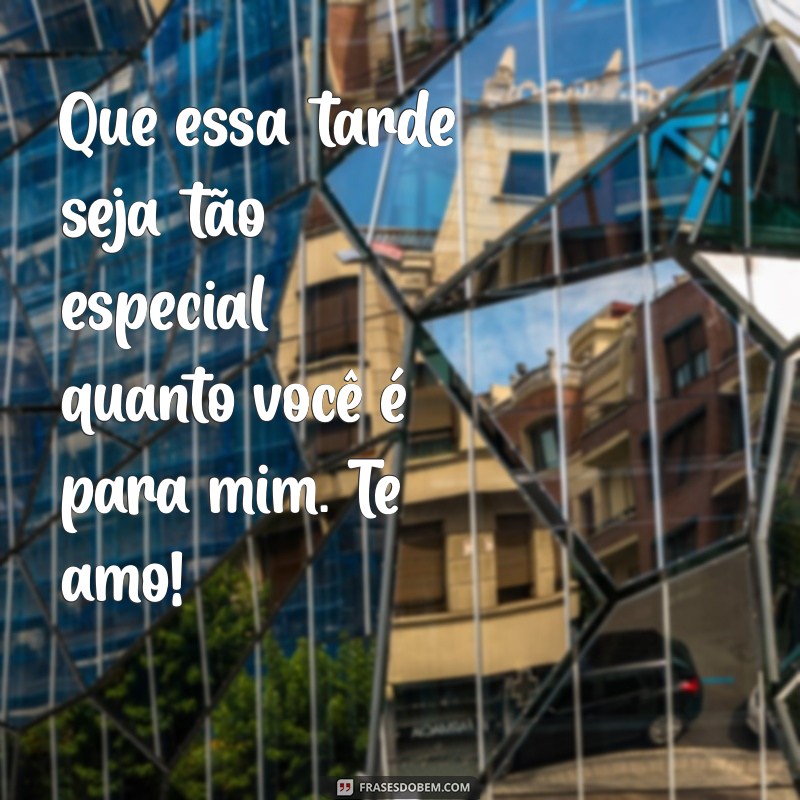 Frases Românticas de Boa Tarde para Encantar o Seu Amor 