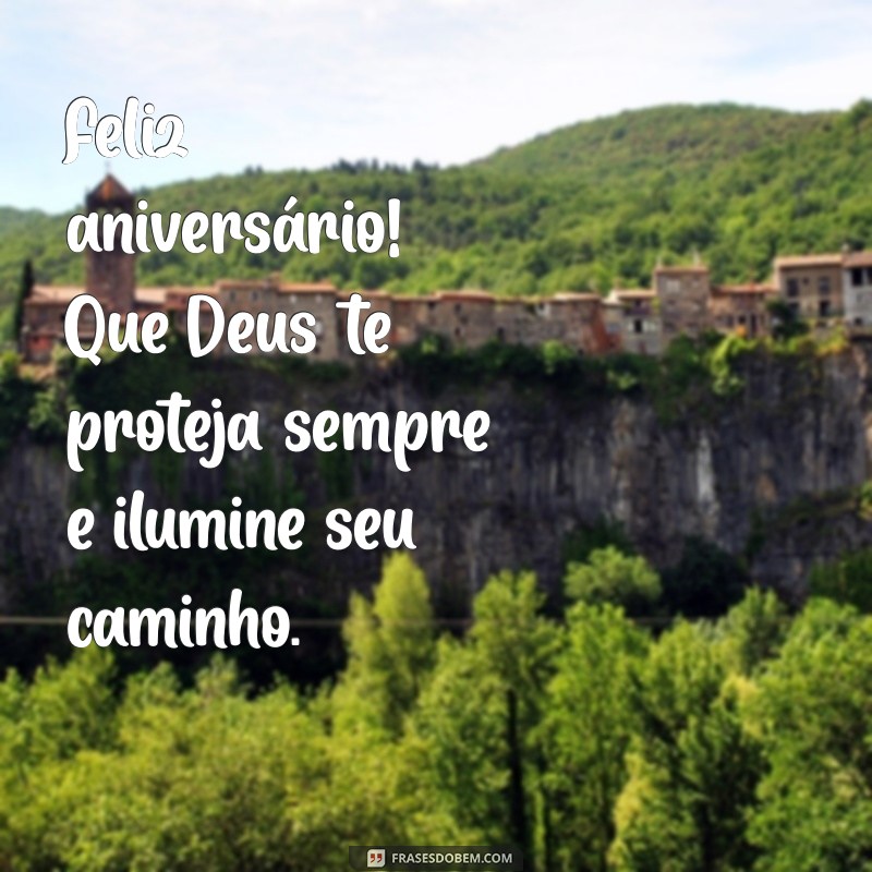 feliz aniversário que deus te proteja Feliz aniversário! Que Deus te proteja sempre e ilumine seu caminho.