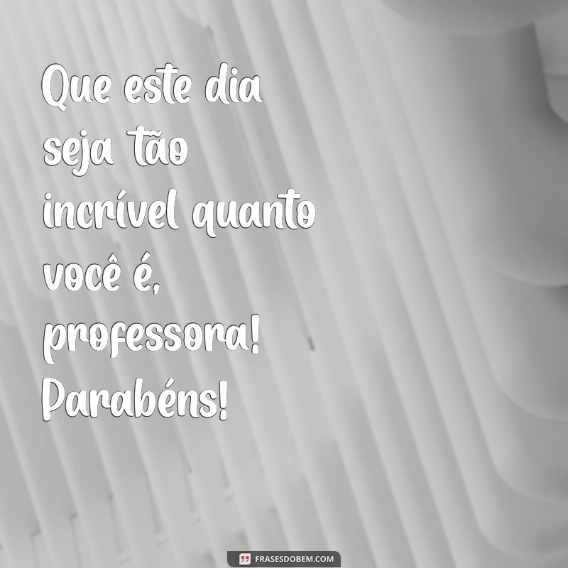 Mensagens Inspiradoras para Desejar um Feliz Aniversário à Sua Professora 