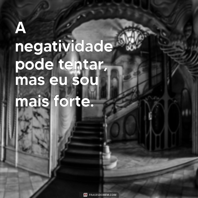 Frases Poderosas para Afastar Pessoas Negativas e Atrair Energias Positivas 