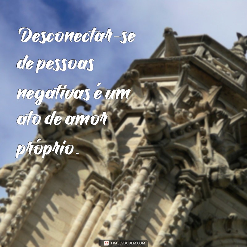 Frases Poderosas para Afastar Pessoas Negativas e Atrair Energias Positivas 