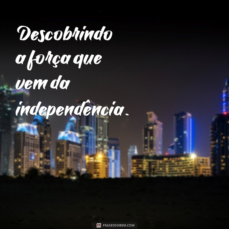 Mensagens Inspiradoras para Acompanhar Suas Fotos Sozinha 