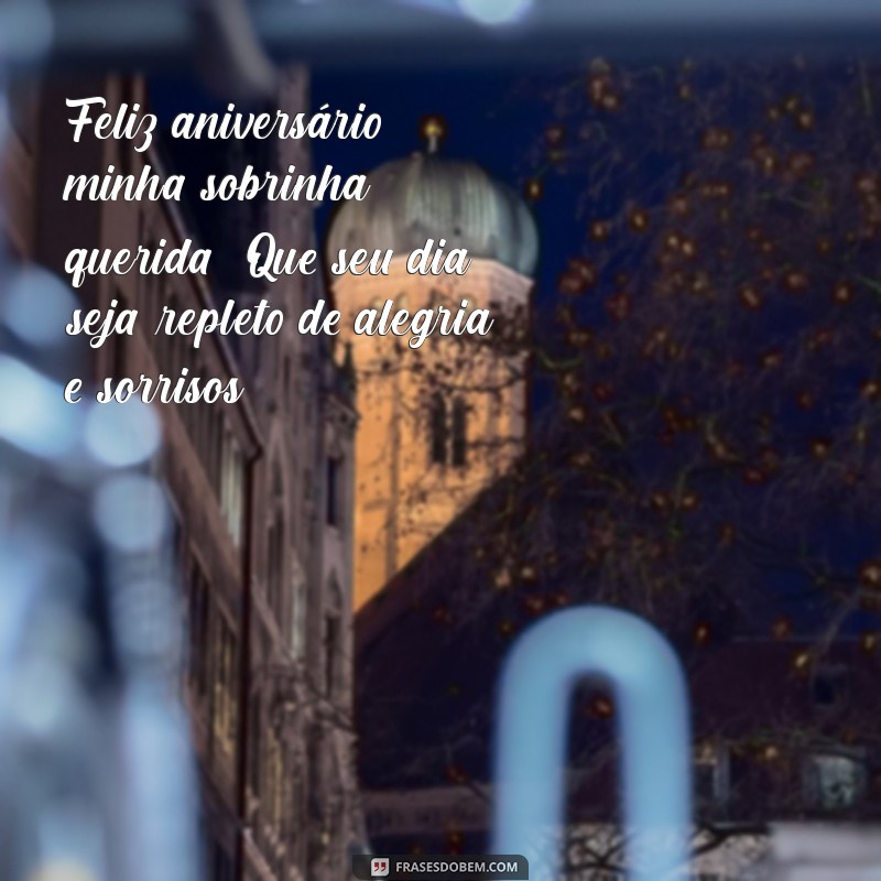 mensagem feliz aniversário para sobrinha Feliz aniversário, minha sobrinha querida! Que seu dia seja repleto de alegria e sorrisos!