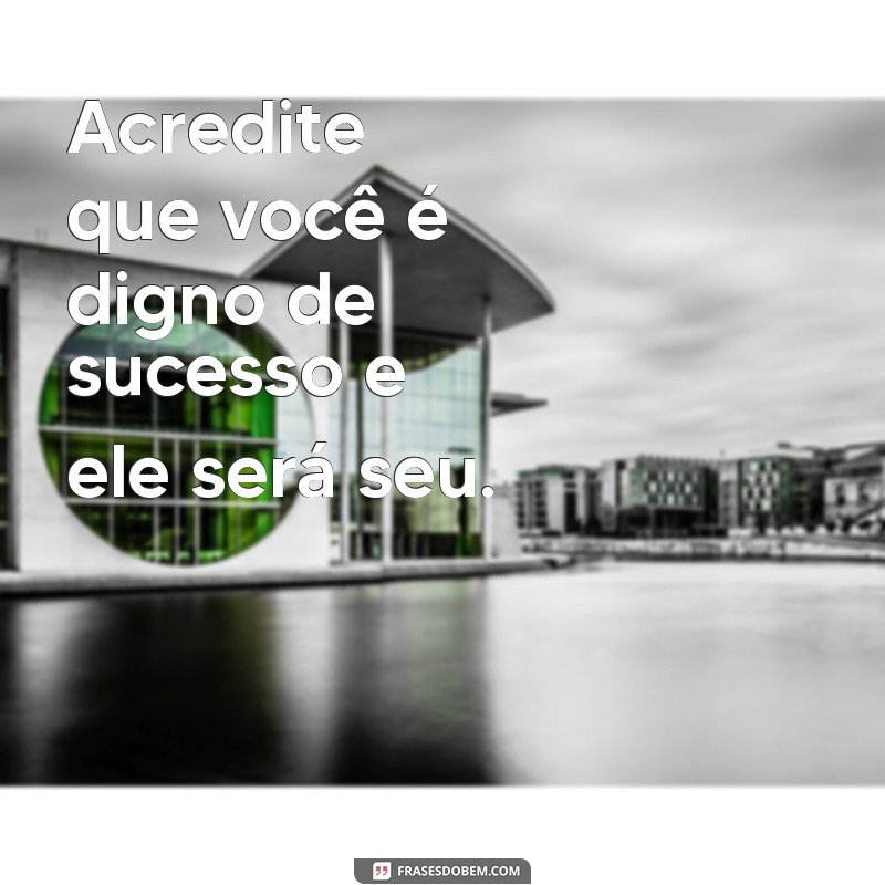 Frases Inspiradoras para Acreditar em Si Mesmo e Transformar sua Vida 