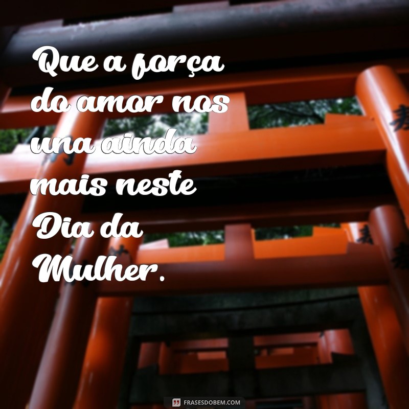 Celebrando o Dia da Mulher: Mensagens e Frases Inspiradoras de Amor 