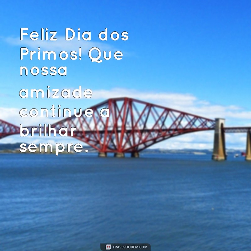 Celebre o Dia dos Primos: Mensagens e Frases Para Compartilhar Amor e Alegria 