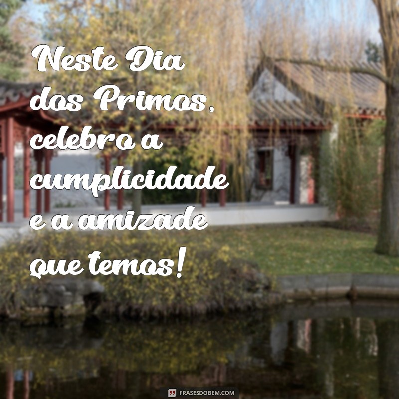 Celebre o Dia dos Primos: Mensagens e Frases Para Compartilhar Amor e Alegria 