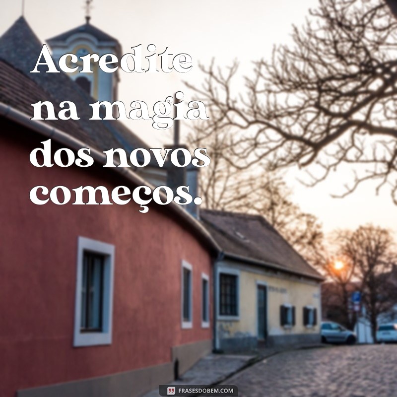 frases positivas para status curtas Acredite na magia dos novos começos.