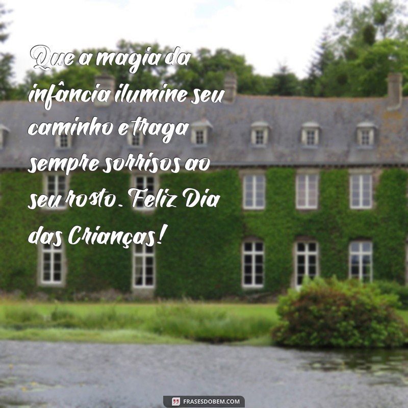 mensagem linda para o dia das crianças Que a magia da infância ilumine seu caminho e traga sempre sorrisos ao seu rosto. Feliz Dia das Crianças!