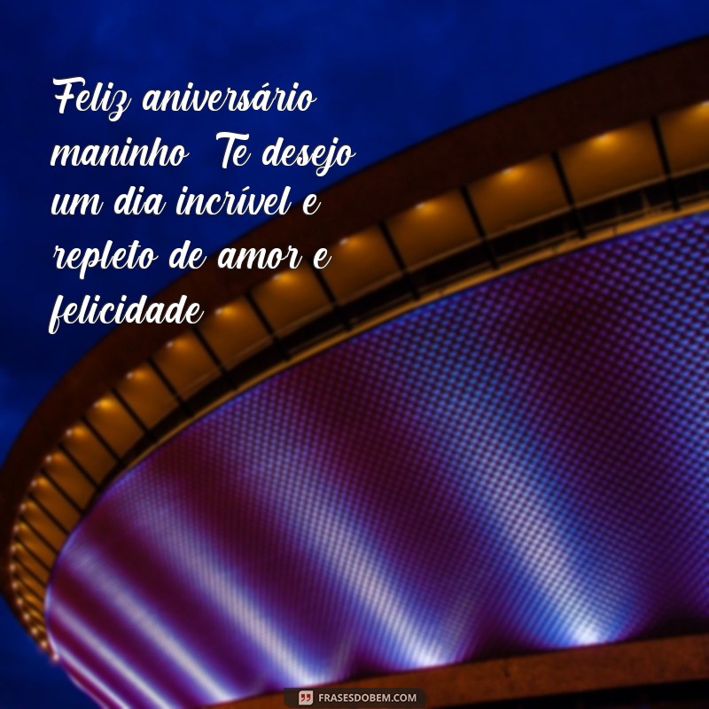 frases feliz aniversário maninho Feliz aniversário, maninho! Te desejo um dia incrível e repleto de amor e felicidade.