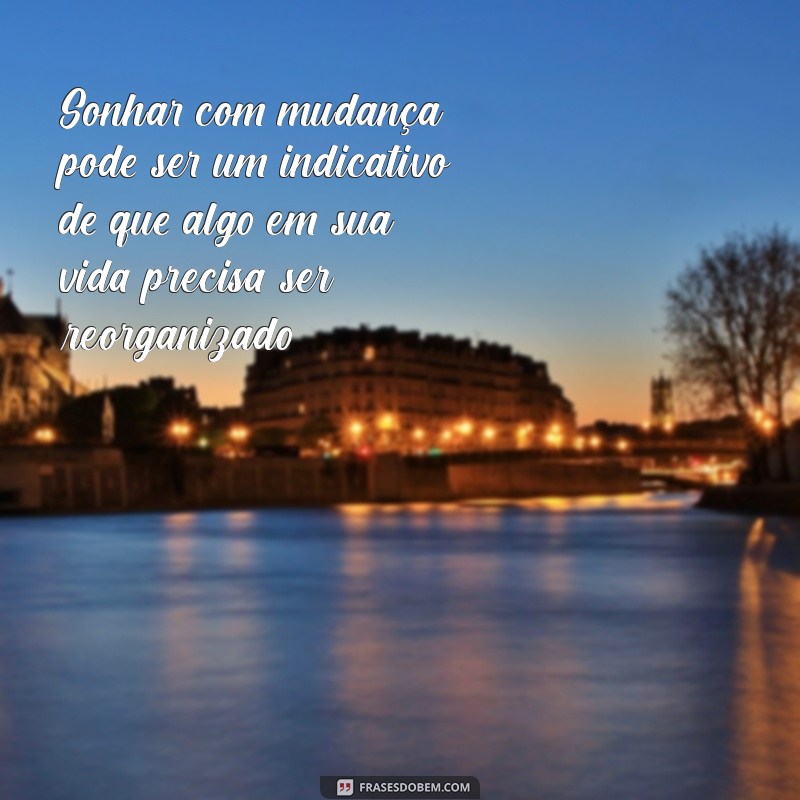 Descubra o Significado de Sonhar que Está se Mudando: Interpretações e Simbolismos 