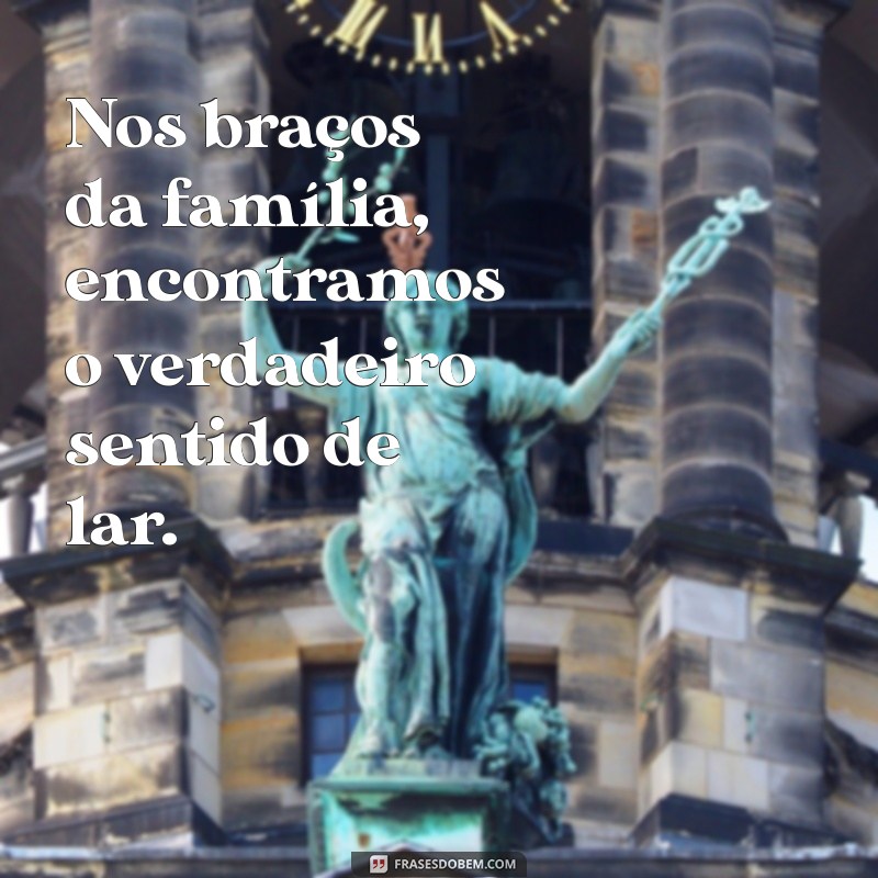 Frases Inspiradoras para Fortalecer os Laços da Sua Família 