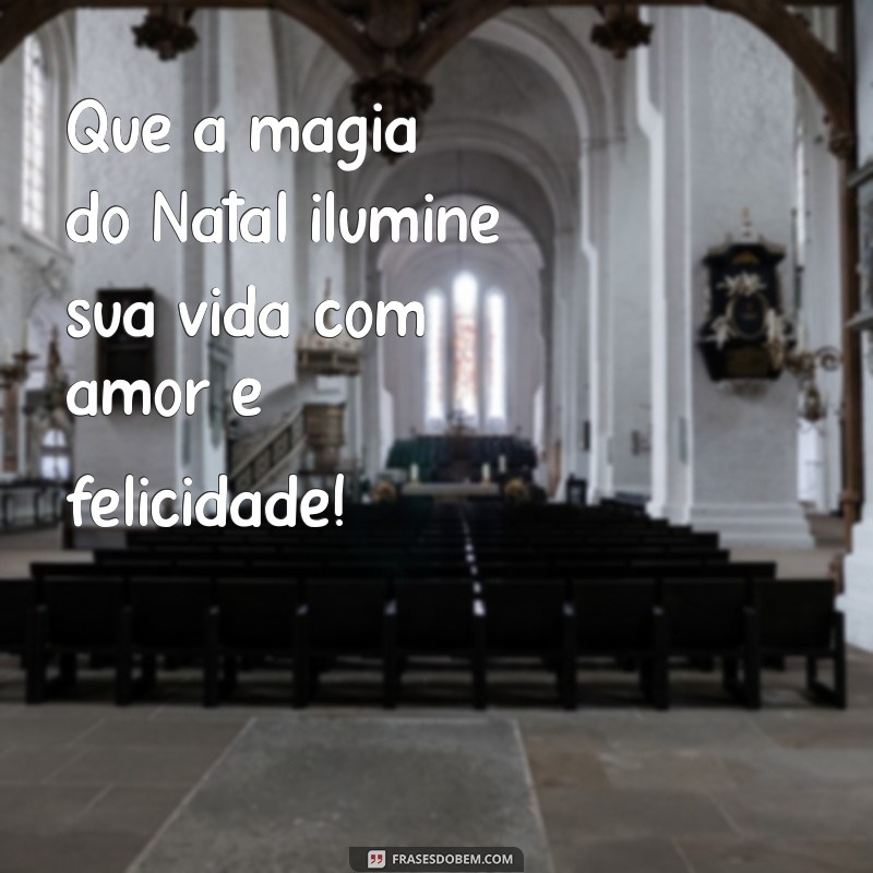 mensagem de natal mensagem de natal Que a magia do Natal ilumine sua vida com amor e felicidade!