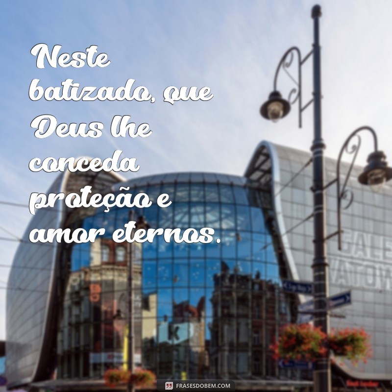 Frases Inspiradoras para Celebrar o Batizado do Seu Filho 